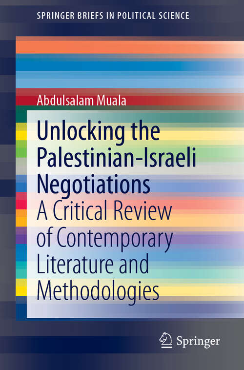 Book cover of Unlocking the Palestinian-Israeli Negotiations: A Critical Review of Contemporary Literature and Methodologies (1st ed. 2019) (SpringerBriefs in Political Science)