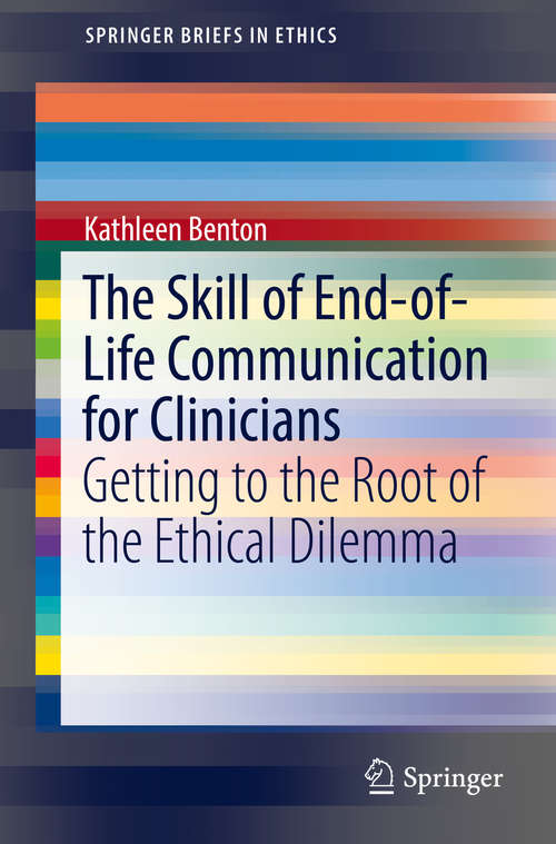 Book cover of The Skill of End-of-Life Communication for Clinicians: Getting to the Root of the Ethical Dilemma (SpringerBriefs in Ethics)
