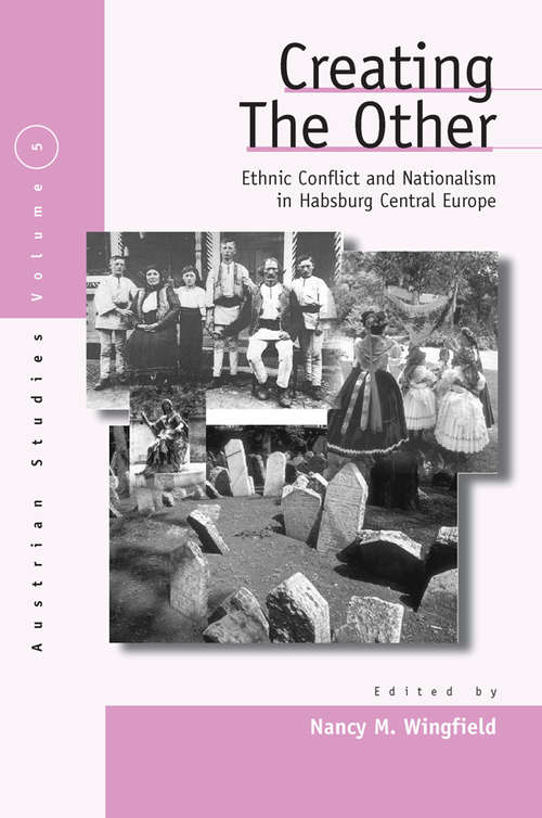 Book cover of Creating the Other: Ethnic Conflict & Nationalism in Habsburg Central Europe (Austrian and Habsburg Studies #5)