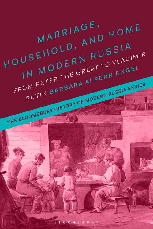 Book cover of Marriage, Household and Home in Modern Russia: From Peter the Great to Vladimir Putin (The Bloomsbury History of Modern Russia Series)