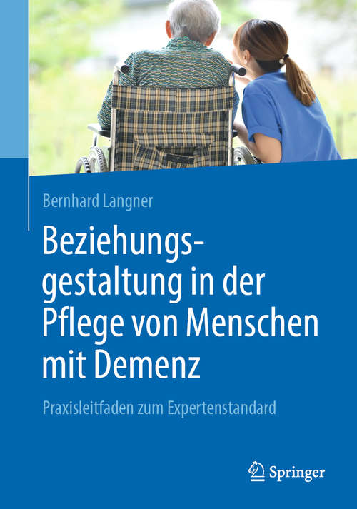 Book cover of Beziehungsgestaltung in der Pflege von Menschen mit Demenz: Praxisleitfaden zum Expertenstandard (1. Aufl. 2020)