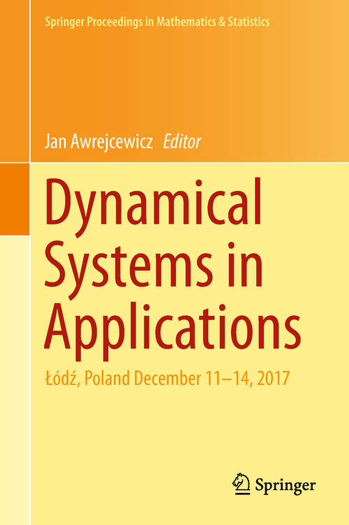Book cover of Dynamical Systems in Applications: Łódź, Poland December 11–14, 2017 (1st ed. 2018) (Springer Proceedings in Mathematics & Statistics #249)