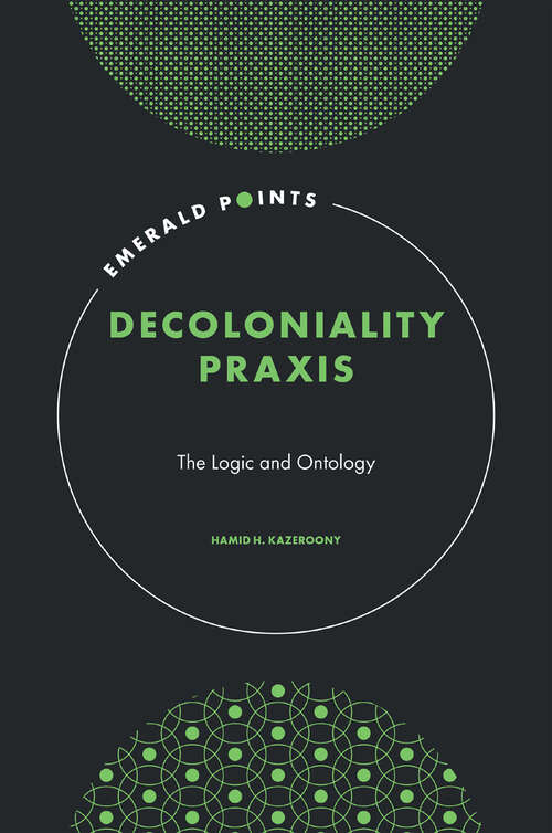 Book cover of Decoloniality Praxis: The Logic and Ontology (Emerald Points)