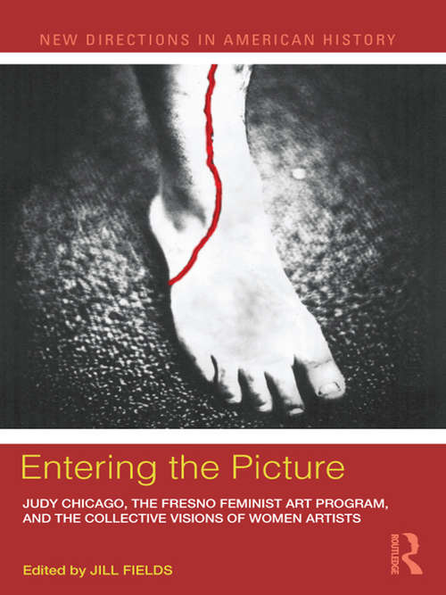 Book cover of Entering the Picture: Judy Chicago, The Fresno Feminist Art Program, and the Collective Visions of Women Artists (New Directions in American History)