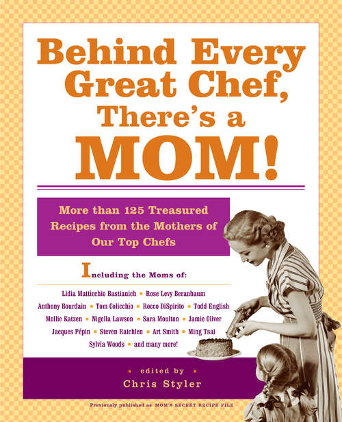 Book cover of Behind Every Great Chef, There’s a Mom!: More Than 125 Treasured Recipes From The Mothers Of Our Top Chefs