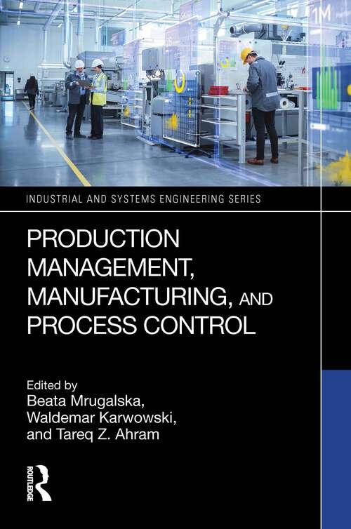 Book cover of Production Management, Manufacturing, and Process Control: Proceedings Of The Ahfe 2021 Virtual Conferences On Human Aspects Of Advanced Manufacturing, Advanced Production Management And Process Control, And Additive Manufacturing, Modeling Systems And 3d Prototyping, July 25-29, 2021, Usa (Industrial and Systems Engineering Series #274)