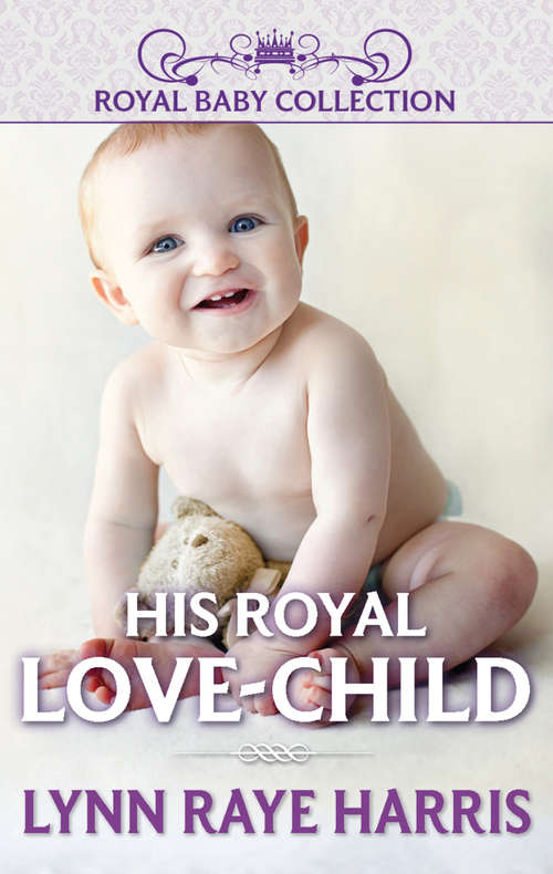 Book cover of His Royal Love-Child: Scorsolini Baby Scandal / The Queen's Nine-month Scandal / His Royal Love-child / The Accidental Heir / Sheikh's Baby Bombshell / His Pregnant Princess (ePub First edition) (Royal Baby Collection)