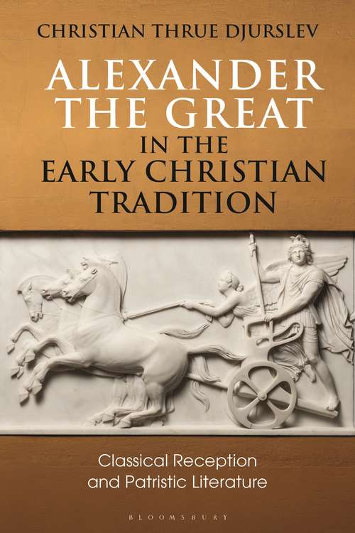 Book cover of Alexander the Great in the Early Christian Tradition: Classical Reception and Patristic Literature (Bloomsbury Studies in Classical Reception)