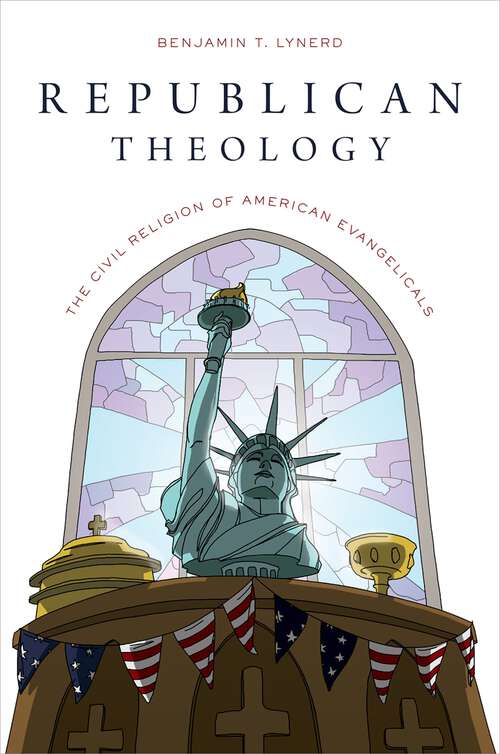 Book cover of Republican Theology: The Civil Religion of American Evangelicals