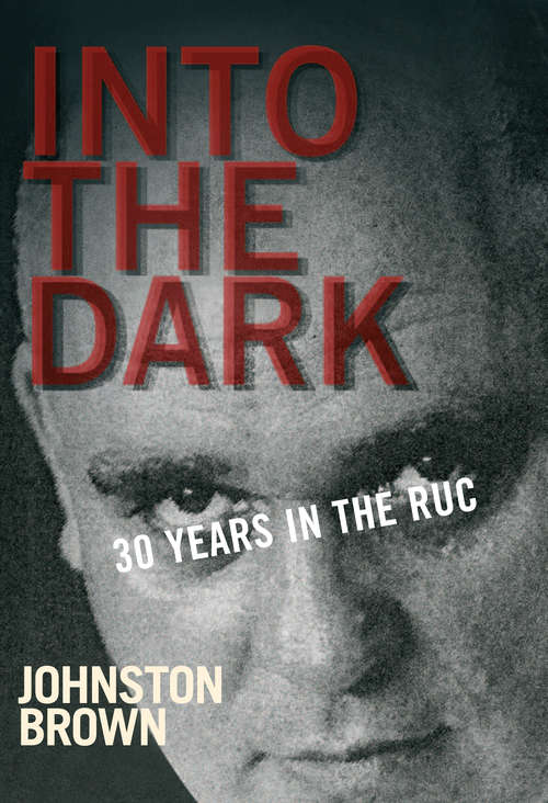 Book cover of Into the Dark: 30 Years in the Royal Ulster Constabulary during the Troubles