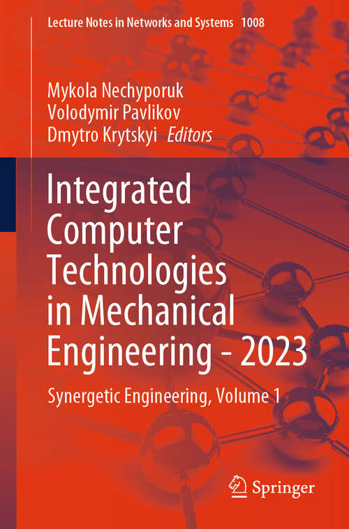 Book cover of Integrated Computer Technologies in Mechanical Engineering - 2023: Synergetic Engineering, Volume 1 (2024) (Lecture Notes in Networks and Systems #1008)