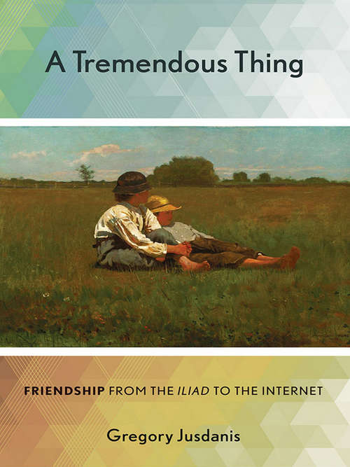 Book cover of A Tremendous Thing: Friendship from the "Iliad" to the Internet