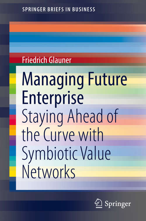 Book cover of Managing Future Enterprise: Staying Ahead Of The Curve With Symbiotic Value Networks (Springerbriefs In Business Ser.)