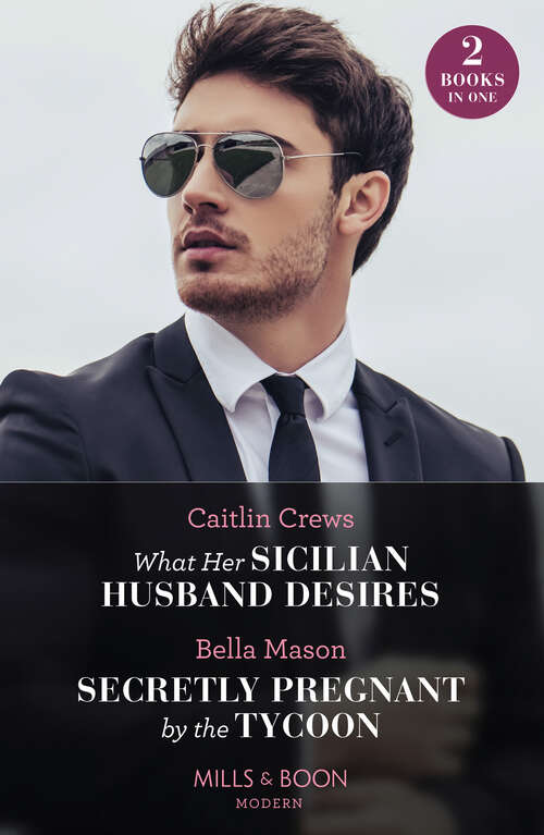 Book cover of What Her Sicilian Husband Desires / Secretly Pregnant By The Tycoon (Mills & Boon Modern): What Her Sicilian Husband Desires / Secretly Pregnant By The Tycoon (ePub edition)