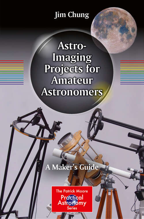 Book cover of Astro-Imaging Projects for Amateur Astronomers: A Maker’s Guide (2015) (The Patrick Moore Practical Astronomy Series)