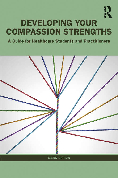 Book cover of Developing Your Compassion Strengths: A Guide for Healthcare Students and Practitioners