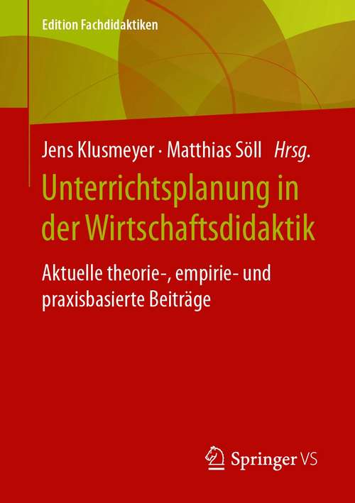 Book cover of Unterrichtsplanung in der Wirtschaftsdidaktik: Aktuelle theorie-, empirie- und praxisbasierte Beiträge (1. Aufl. 2021) (Edition Fachdidaktiken)