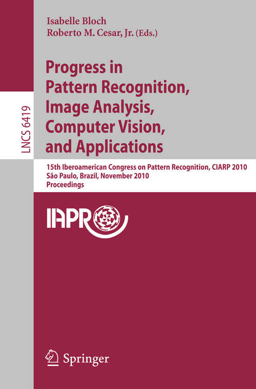 Book cover of Progress in Pattern Recognition, Image Analysis, Computer Vision, and Applications: 15th Iberoamerican Congress on Pattern Recognition, CIARP 2010, Sao Paulo, Brazil, November 8-11, 2010, Proceedings (2010) (Lecture Notes in Computer Science #6419)