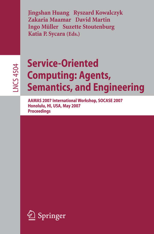 Book cover of Service-Oriented Computing: AAMAS 2007 International Workshop, SOCASE 2007, Honolulu, HI, USA, May 14, 2007, Proceedings (2007) (Lecture Notes in Computer Science #4504)