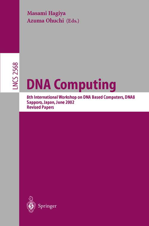 Book cover of DNA Computing: 8th International Workshop on DNA Based Computers, DNA8, Sapporo, Japan, June 10-13, 2002, Revised Papers (2003) (Lecture Notes in Computer Science #2568)