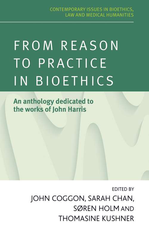 Book cover of From reason to practice in bioethics: An anthology dedicated to the works of John Harris (Contemporary Issues in Bioethics)