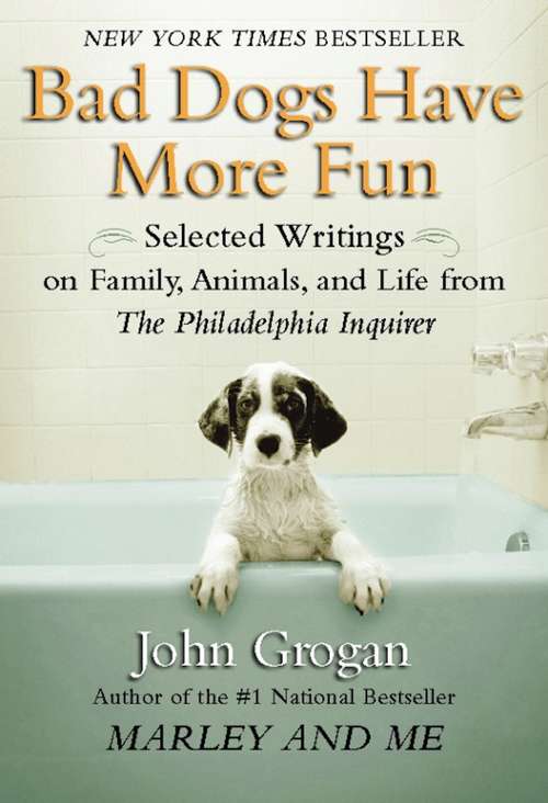 Book cover of Bad Dogs Have More Fun: Selected Writings on Animals, Family and Life by John Grogan for The Philadelphia Inquirer (Rp Minis Ser.)