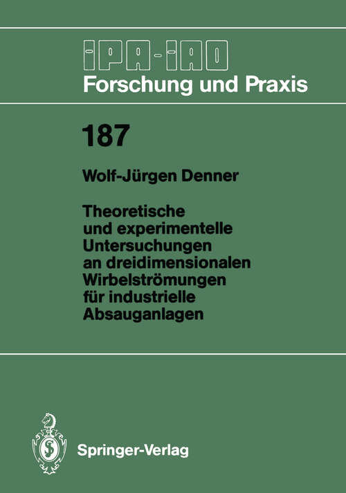 Book cover of Theoretische und experimentelle Untersuchungen an dreidimensionalen Wirbelströmungen für industrielle Absauganlagen (1993) (IPA-IAO - Forschung und Praxis #187)