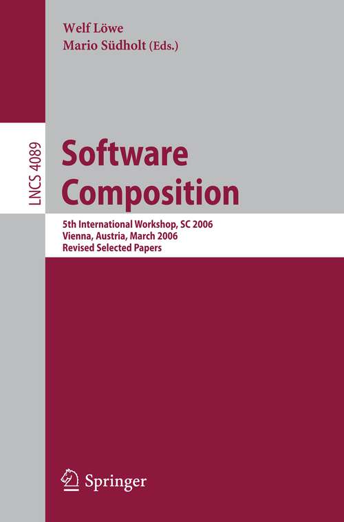 Book cover of Software Composition: 5th International Symposium, SC 2006, Vienna, Austria, March 25-26, 2006, Revised Papers (2006) (Lecture Notes in Computer Science #4089)