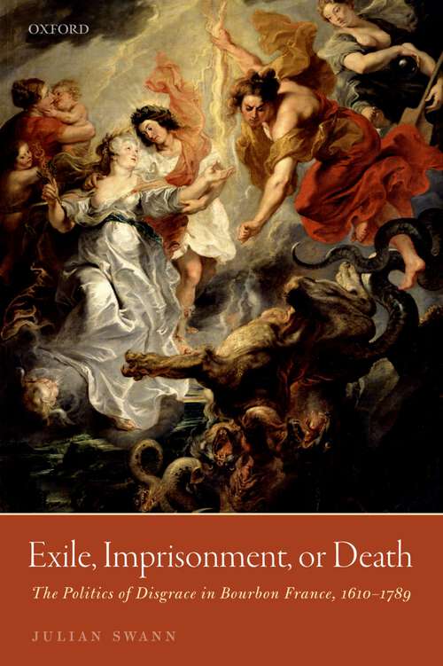 Book cover of Exile, Imprisonment, or Death: The Politics of Disgrace in Bourbon France, 1610-1789