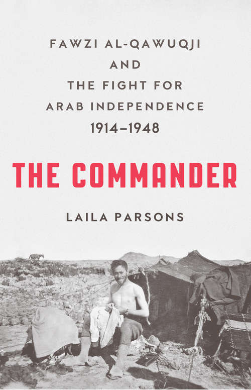 Book cover of The Commander: Fawzi al-Qawuqji and the Fight for Arab Independence 1914–1948