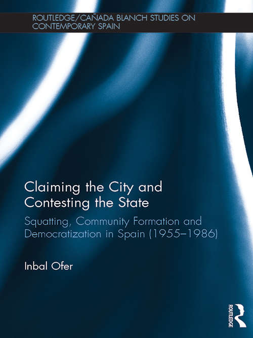 Book cover of Claiming the City and Contesting the State: Squatting, Community Formation and Democratization in Spain (1955–1986) (Routledge/Canada Blanch Studies on Contemporary Spain)