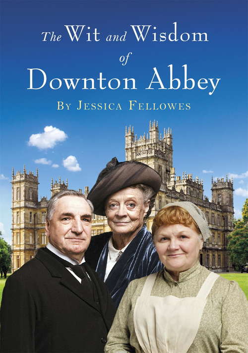 Book cover of The Wit and Wisdom of Downton Abbey (The\world Of Downton Abbey Ser.)