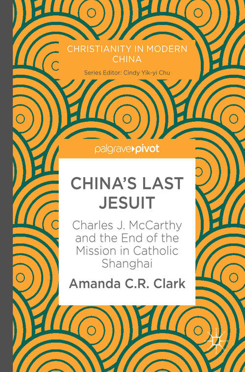 Book cover of China’s Last Jesuit: Charles J. McCarthy and the End of the Mission in Catholic Shanghai