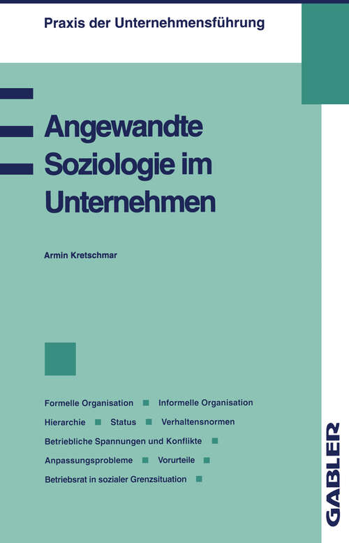 Book cover of Angewandte Soziologie im Unternehmen: Formelle Organisation, Informelle Organisation, Hierarchie, Status, Verhaltensnormen, Betriebliche Spannungen und Konflikte, Anpassungsprobleme, Vorurteile, Betriebsrat in sozialer Grenzsituation (1994) (Praxis der Unternehmensführung)