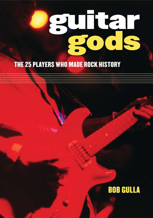 Book cover of Guitar Gods: The 25 Players Who Made Rock History (Non-ser.)