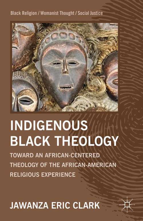 Book cover of Indigenous Black Theology: Toward an African-Centered Theology of the African American Religious Experience (2012) (Black Religion/Womanist Thought/Social Justice)