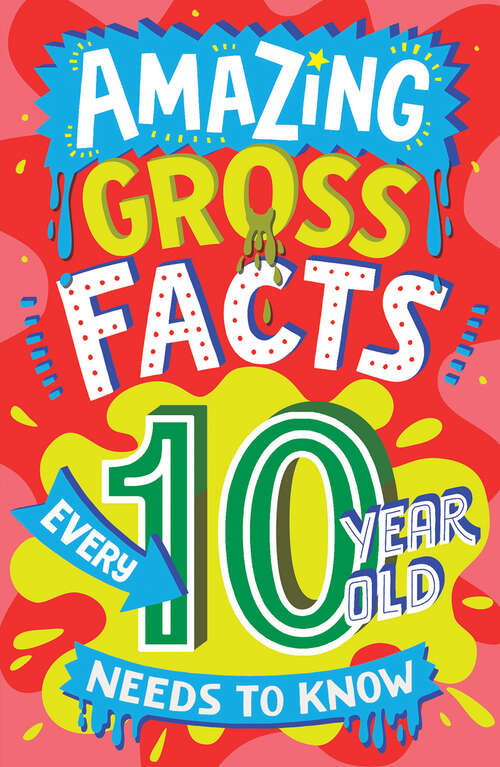 Book cover of Amazing Gross Facts Every 10 Year Old Needs to Know (Amazing Facts Every Kid Needs to Know)