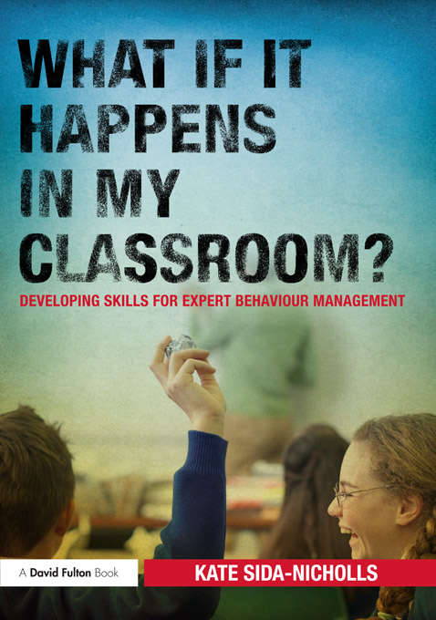 Book cover of What if it happens in my classroom?: Developing skills for expert behaviour management