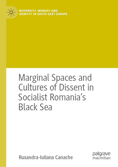 Book cover of Marginal Spaces and Cultures of Dissent in Socialist Romania's Black Sea (1st ed. 2023) (Modernity, Memory and Identity in South-East Europe)