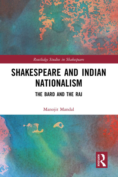 Book cover of Shakespeare and Indian Nationalism: The Bard and the Raj (Routledge Studies in Shakespeare)