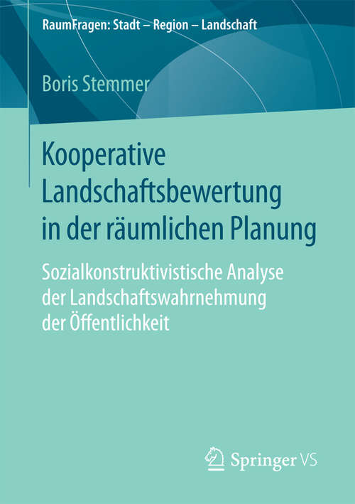 Book cover of Kooperative Landschaftsbewertung in der räumlichen Planung: Sozialkonstruktivistische Analyse der Landschaftswahrnehmung der Öffentlichkeit (1. Aufl. 2016) (RaumFragen: Stadt – Region – Landschaft)