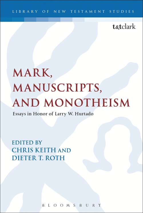 Book cover of Mark, Manuscripts, and Monotheism: Essays in Honor of Larry W. Hurtado (The Library of New Testament Studies #528)