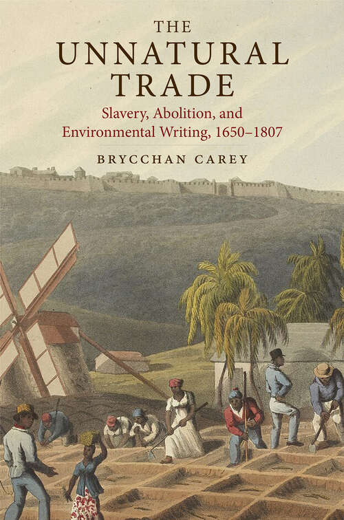 Book cover of The Unnatural Trade: Slavery, Abolition, and Environmental Writing, 1650-1807