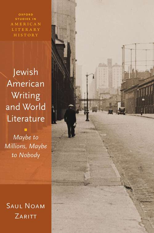 Book cover of Jewish American Writing and World Literature: Maybe to Millions, Maybe to Nobody (Oxford Studies in American Literary History)