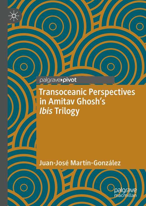 Book cover of Transoceanic Perspectives in Amitav Ghosh’s Ibis Trilogy (1st ed. 2021) (Maritime Literature and Culture)