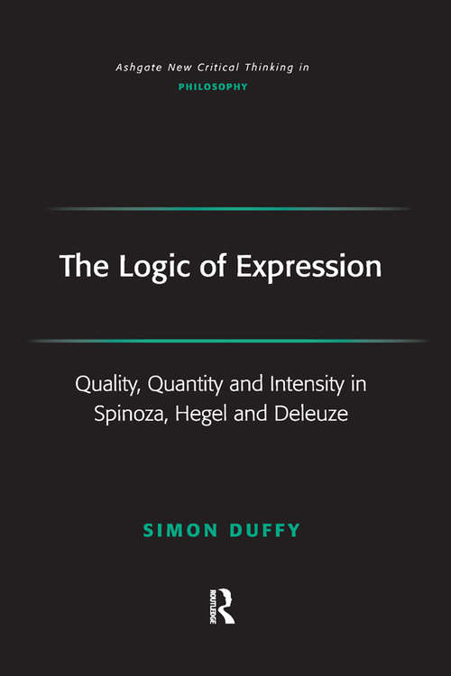 Book cover of The Logic of Expression: Quality, Quantity and Intensity in Spinoza, Hegel and Deleuze (Ashgate New Critical Thinking in Philosophy)