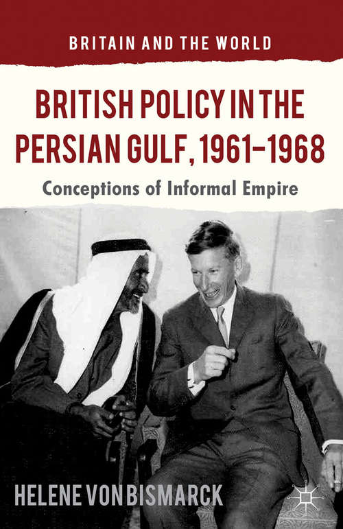 Book cover of British Policy in the Persian Gulf, 1961-1968: Conceptions of Informal Empire (2013) (Britain and the World)