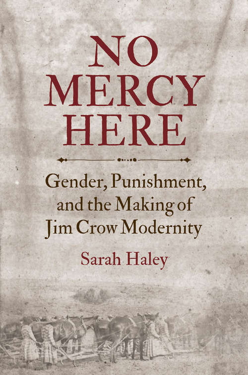 Book cover of No Mercy Here: Gender, Punishment, and the Making of Jim Crow Modernity (Justice, Power, and Politics)