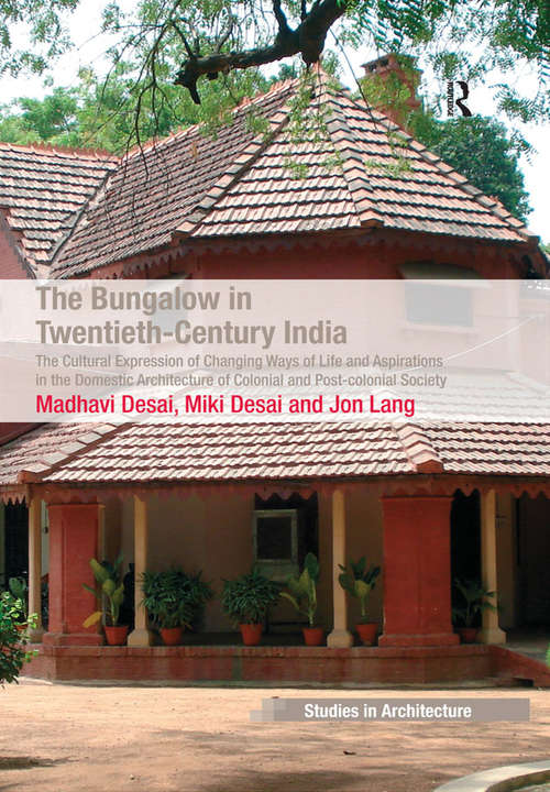 Book cover of The Bungalow in Twentieth-Century India: The Cultural Expression of Changing Ways of Life and Aspirations in the Domestic Architecture of Colonial and Post-colonial Society (Ashgate Studies in Architecture)