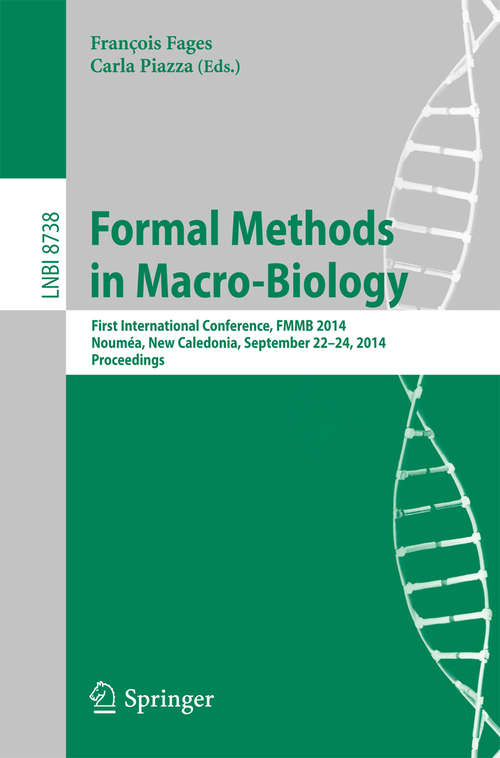 Book cover of Formal Methods in Macro-Biology: First International Conference, FMMB 2014, Noumea, New Caledonia, September 22-14, 2014, Proceedings (2014) (Lecture Notes in Computer Science #8738)